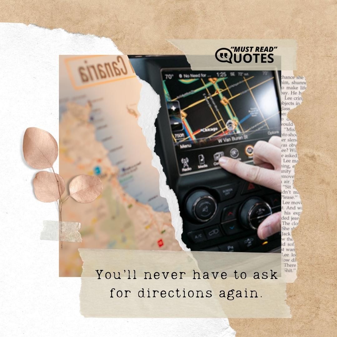 You’ll never have to ask for directions again.