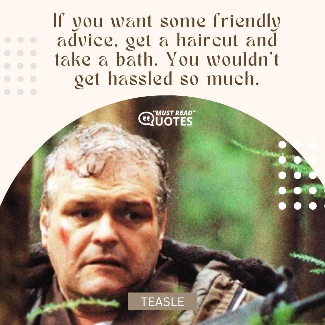 If you want some friendly advice, get a haircut and take a bath. You wouldn't get hassled so much.