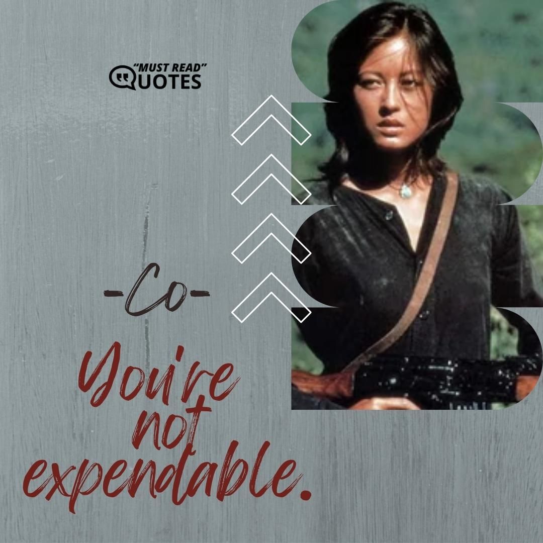 You're not expendable.
