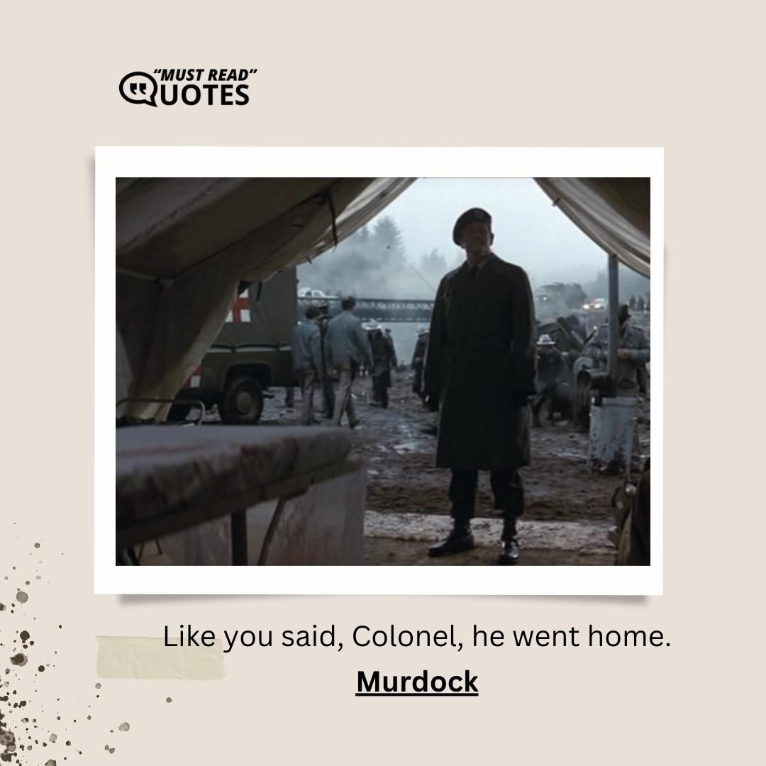Like you said, Colonel, he went home.