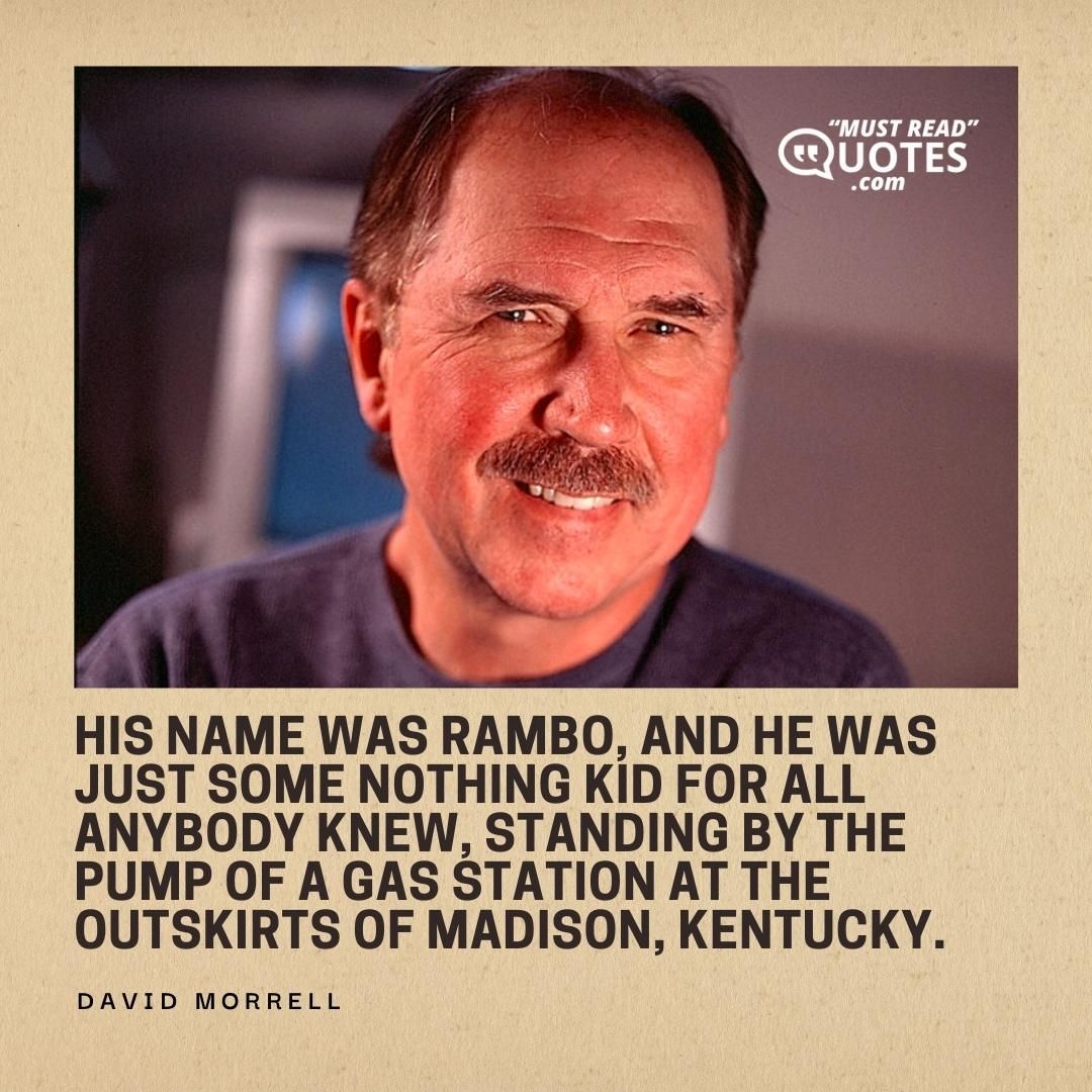 His name was Rambo, and he was just some nothing kid for all anybody knew, standing by the pump of a gas station at the outskirts of Madison, Kentucky.