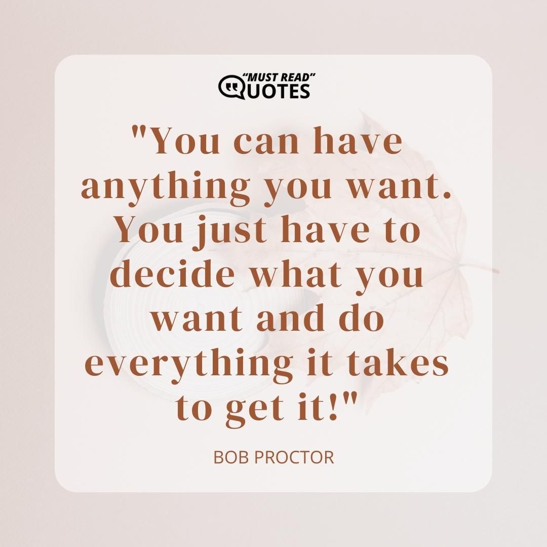 You can have anything you want. You just have to decide what you want and do everything it takes to get it!