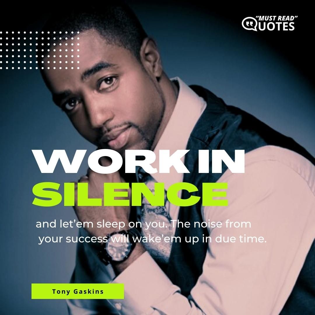 Work in silence and let’em sleep on you. The noise from your success will wake’em up in due time.