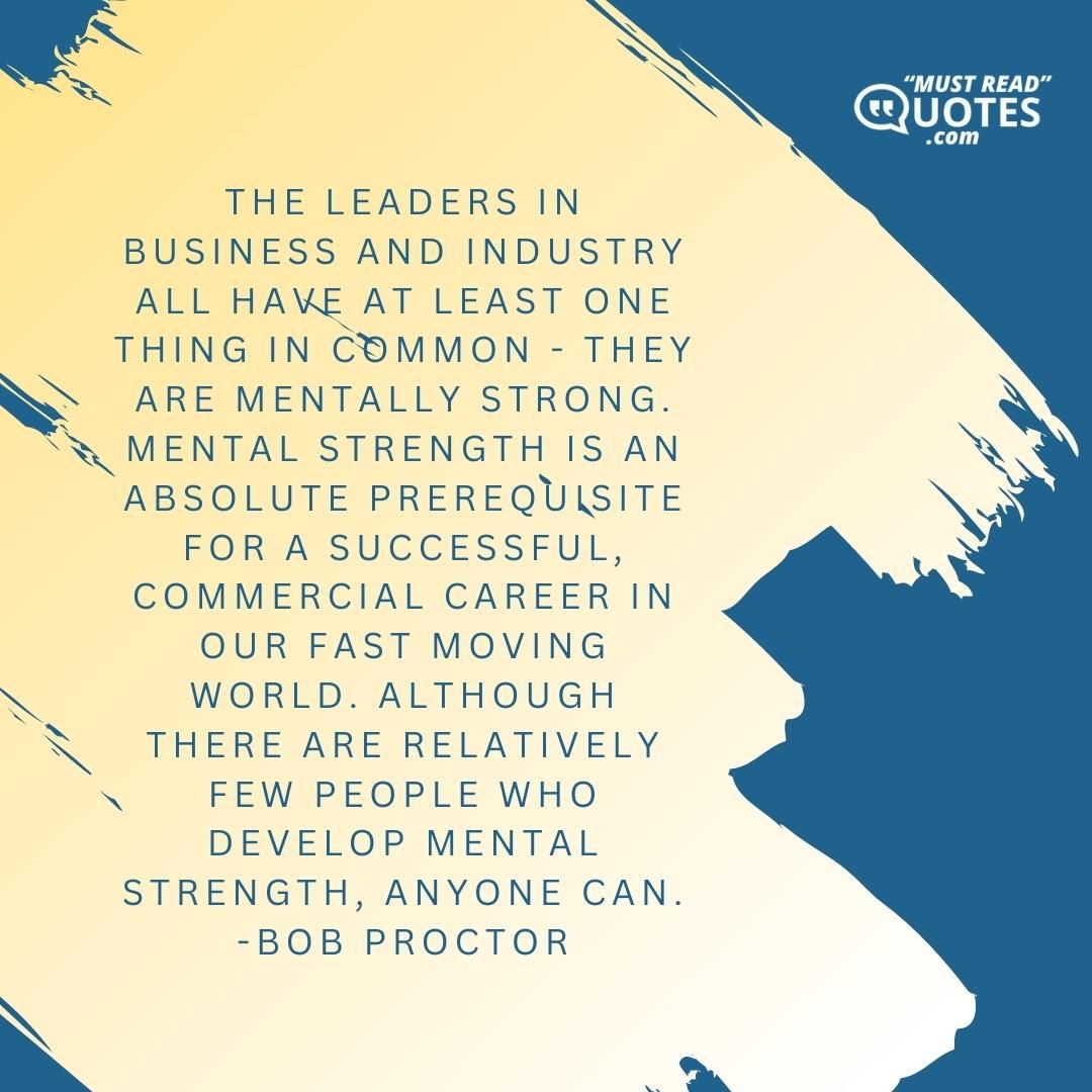 The leaders in business and industry all have at least one thing in common - they are mentally strong. Mental strength is an absolute prerequisite for a successful, commercial career in our fast moving world. Although there are relatively few people who develop mental strength, anyone can.