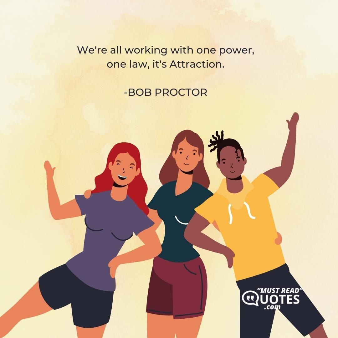 We're all working with one power, one law, it's Attraction.