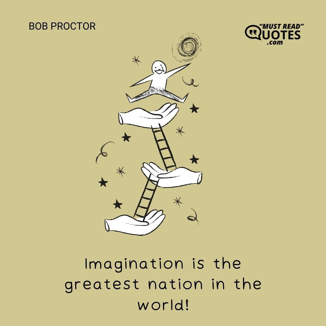 Imagination is the greatest nation in the world!