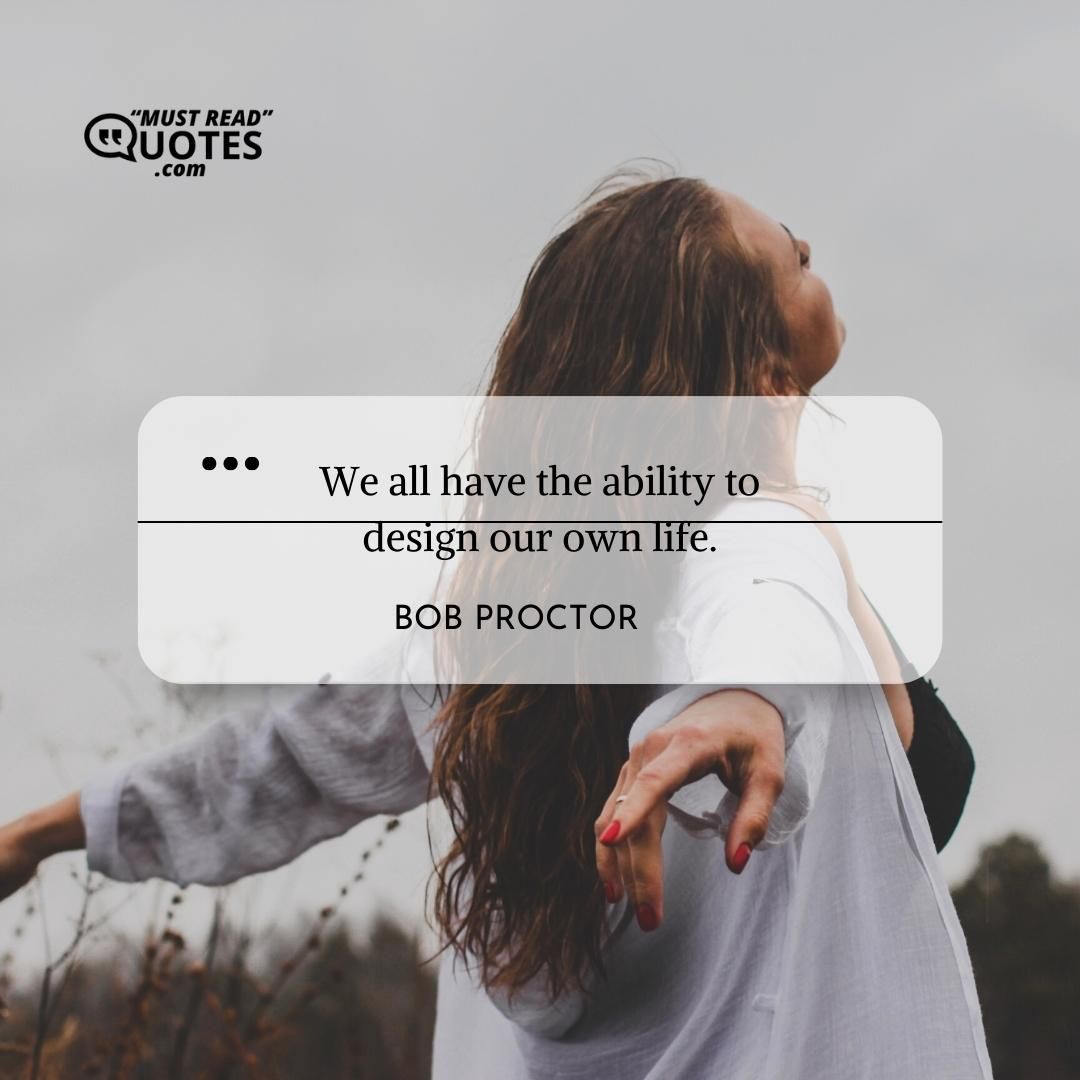 We all have the ability to design our own life.