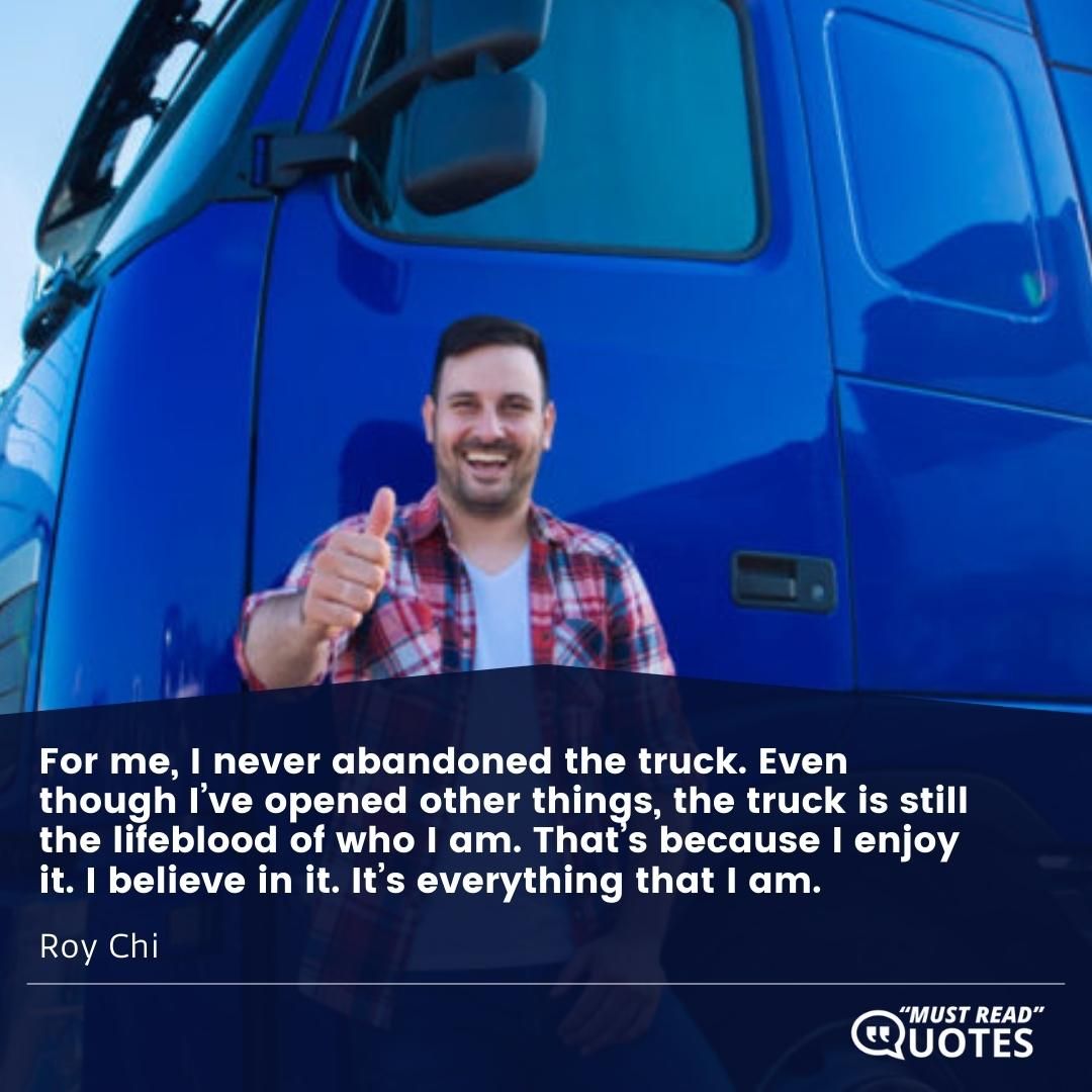 For me, I never abandoned the truck. Even though I’ve opened other things, the truck is still the lifeblood of who I am. That’s because I enjoy it. I believe in it. It’s everything that I am.