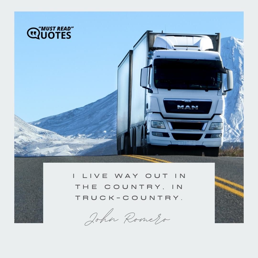 I live way out in the country, in truck-country.