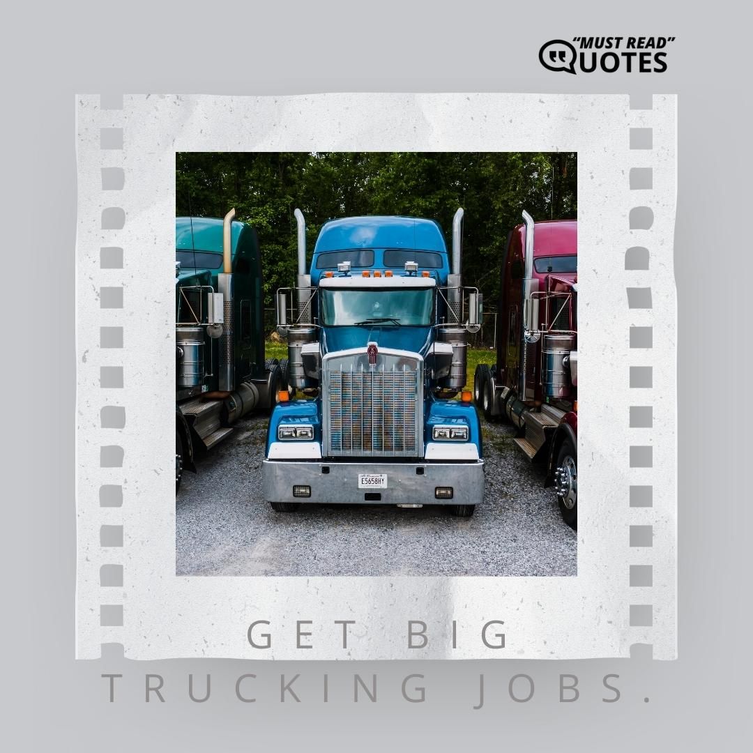 Get big trucking jobs.