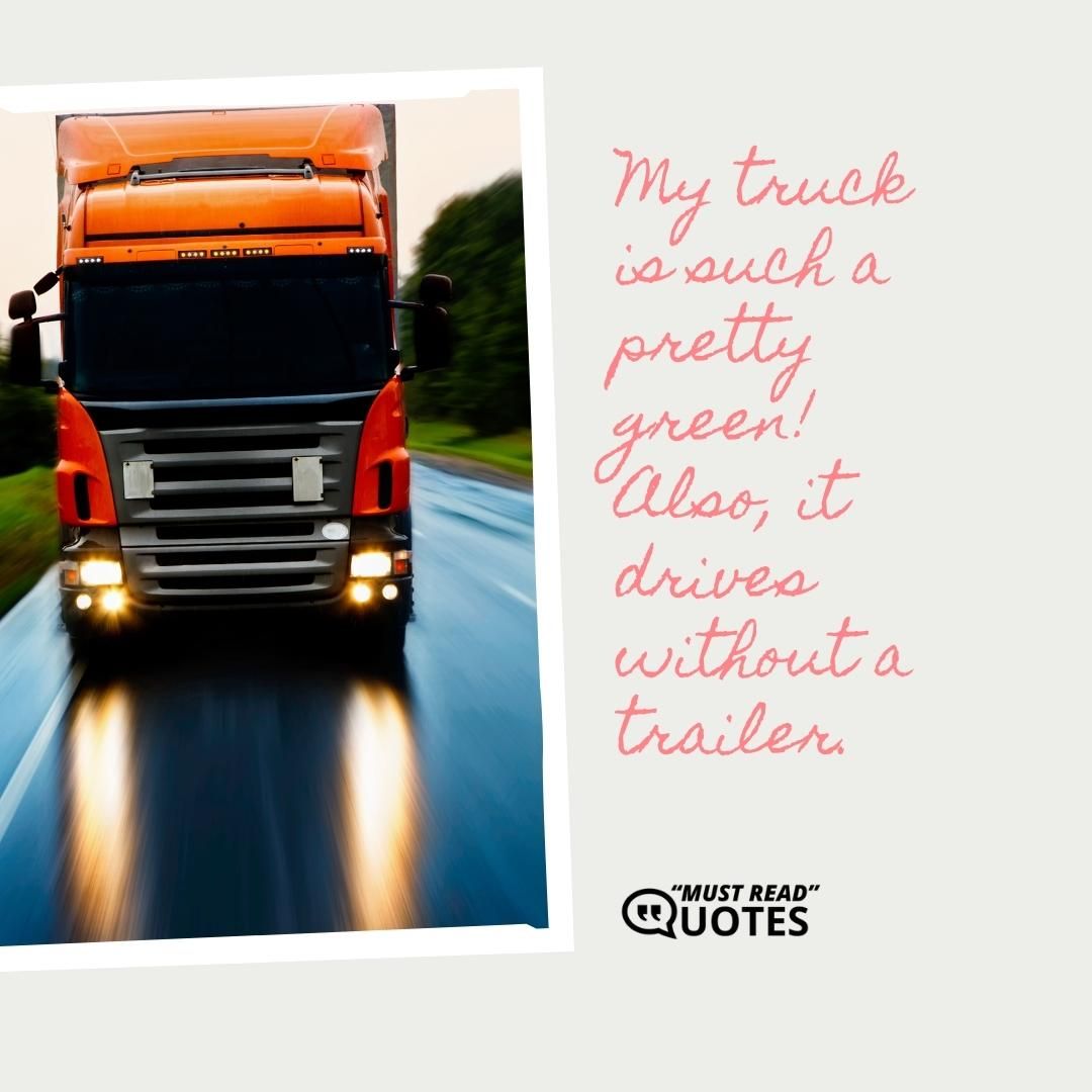 My truck is such a pretty green! Also, it drives without a trailer.