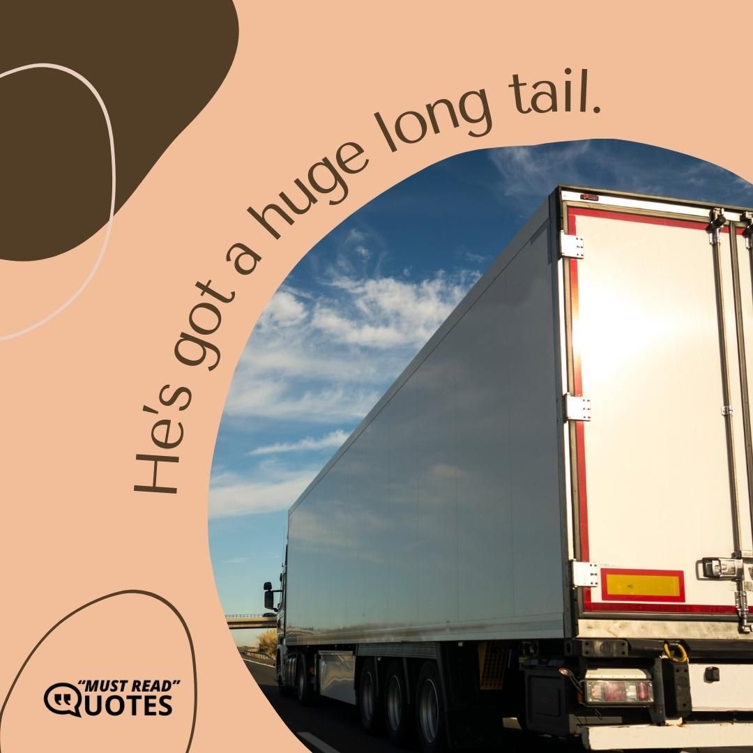 He’s got a huge long tail.