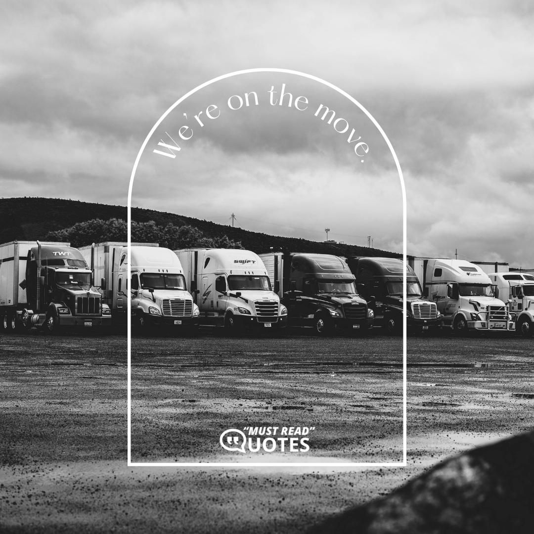 We’re on the move.