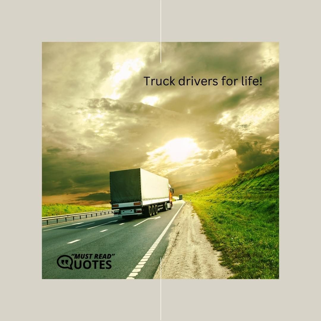 Truck drivers for life!