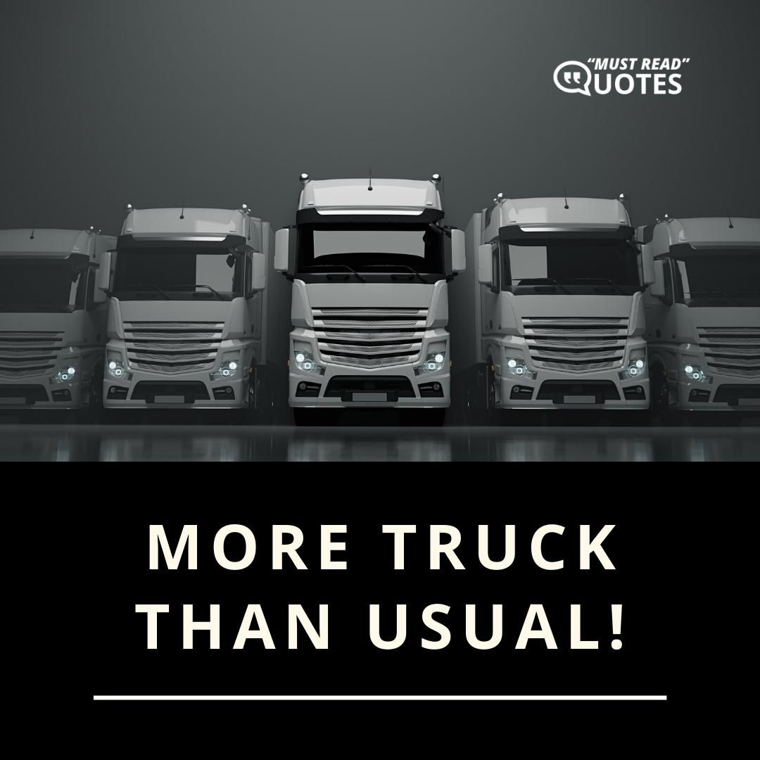 More truck than usual!