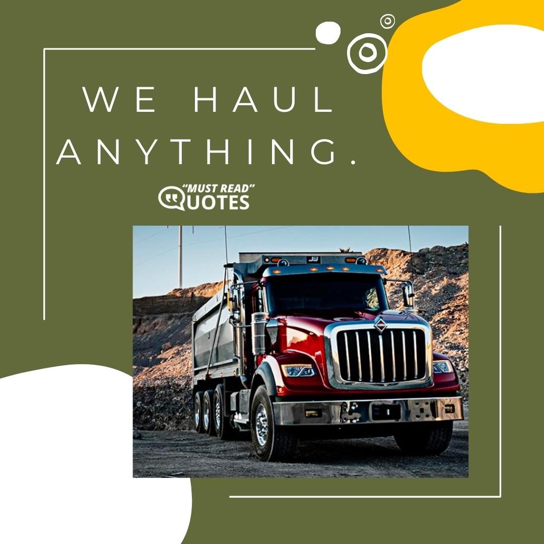 We haul anything.