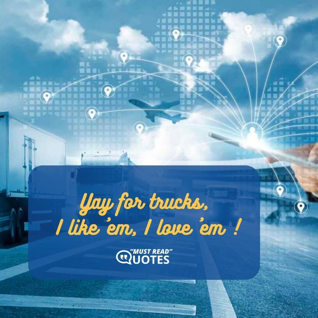 Yay for trucks, I like ’em, I love ’em !