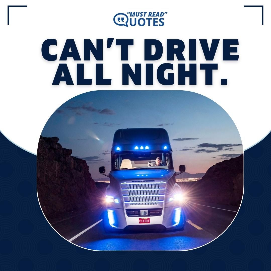 Can’t drive all night.