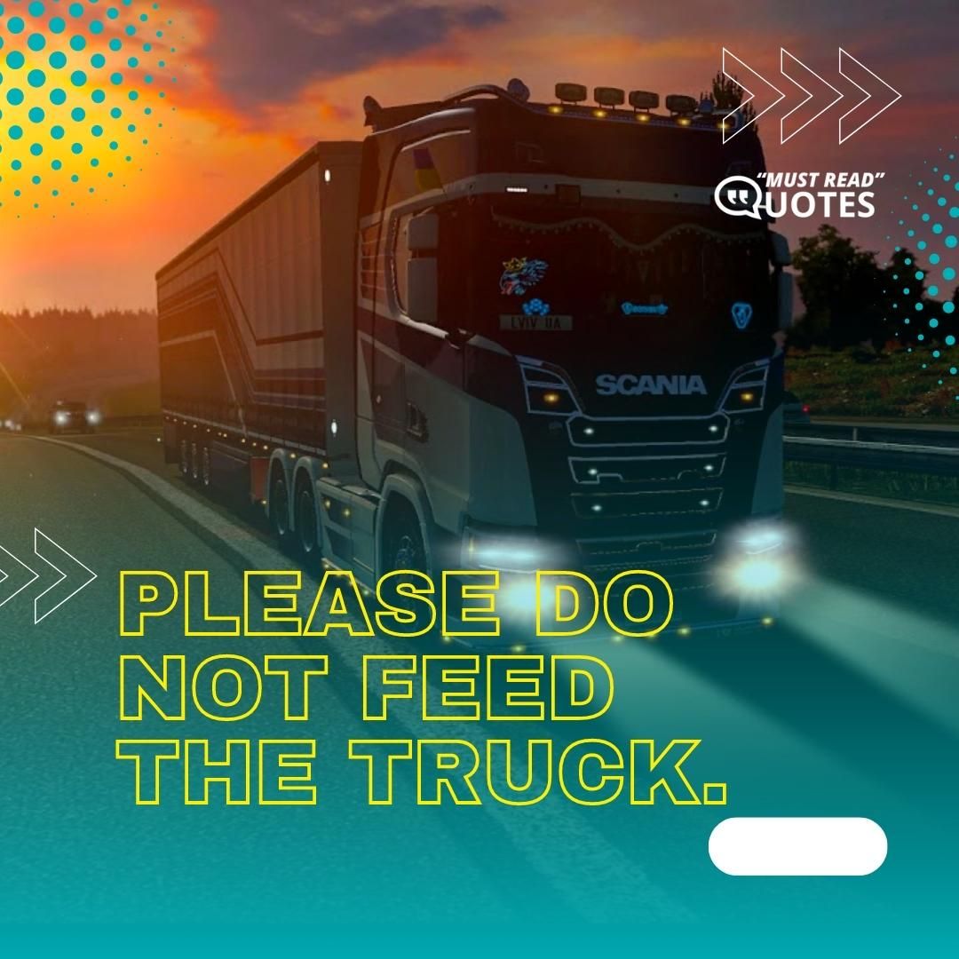 Please do not feed the truck.