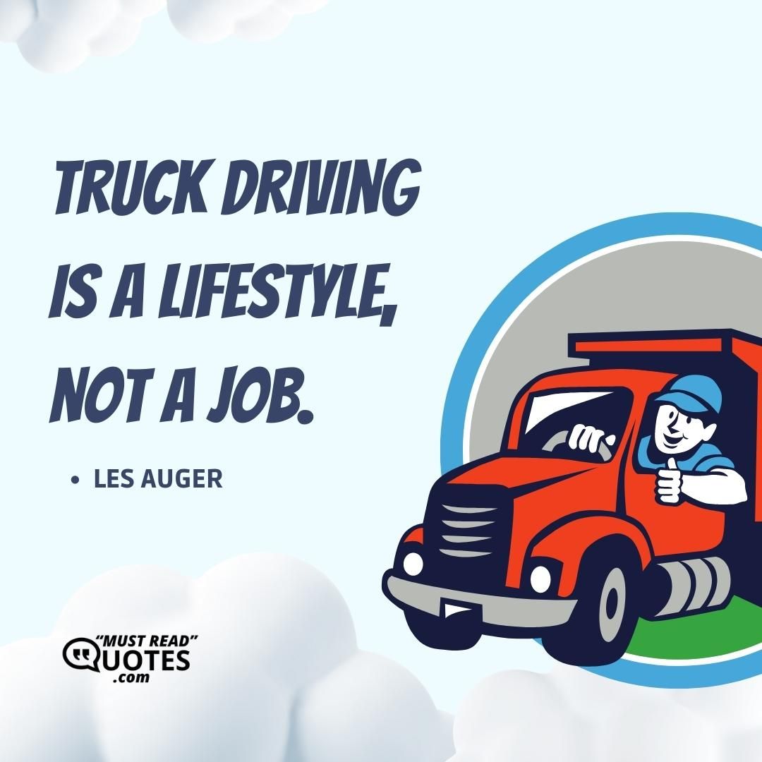 Truck driving is a lifestyle, not a job.