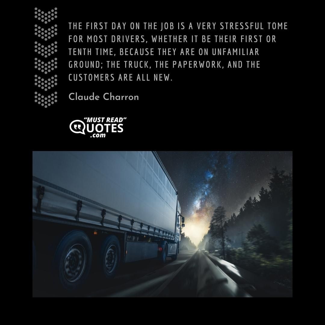 The first day on the job is a very stressful tome for most drivers, whether it be their first or tenth time, because they are on unfamiliar ground; the truck, the paperwork, and the customers are all new.