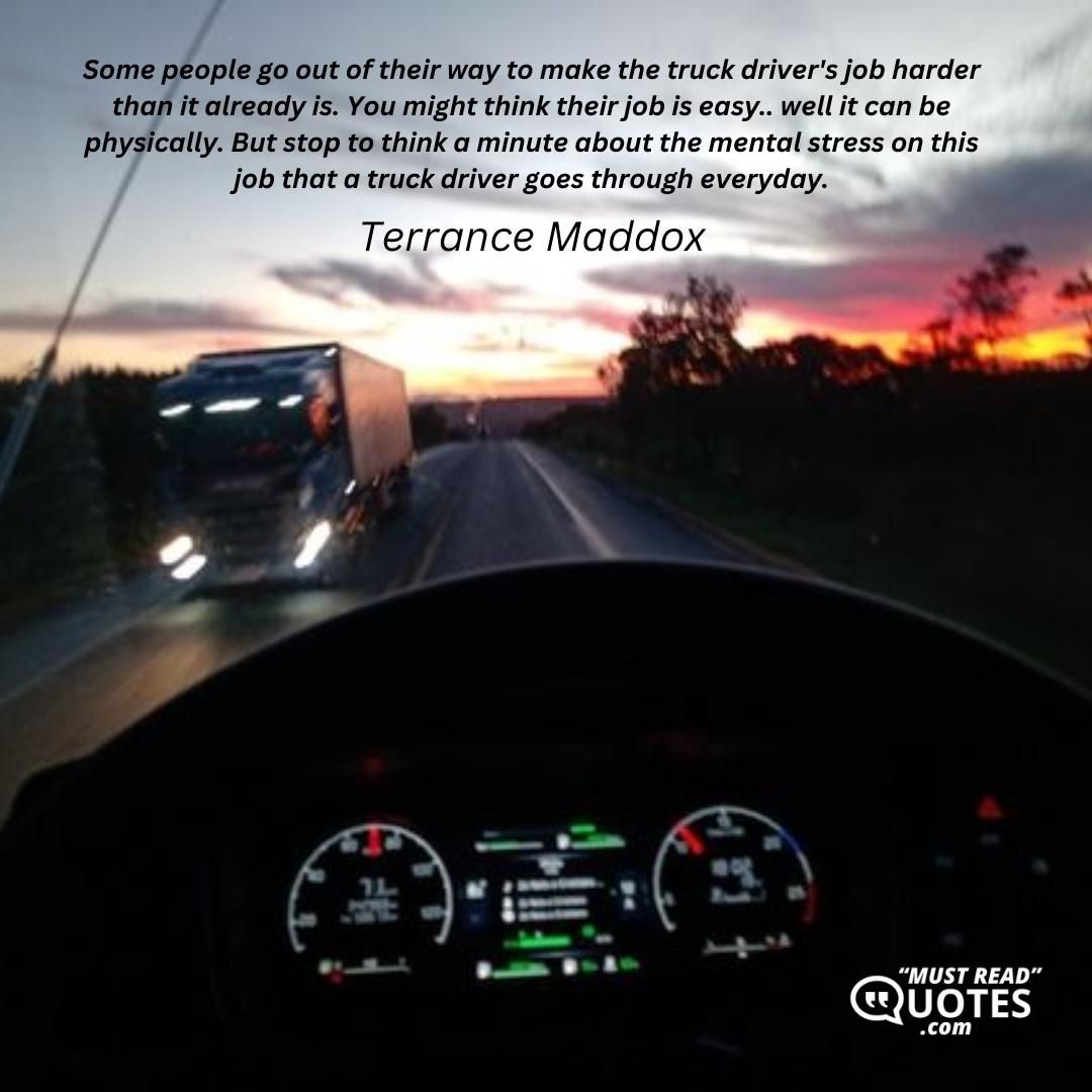 Some people go out of their way to make the truck driver's job harder than it already is. You might think their job is easy.. well it can be physically. But stop to think a minute about the mental stress on this job that a truck driver goes through everyday.