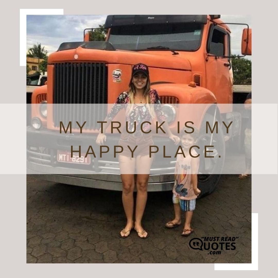 My truck is my happy place.