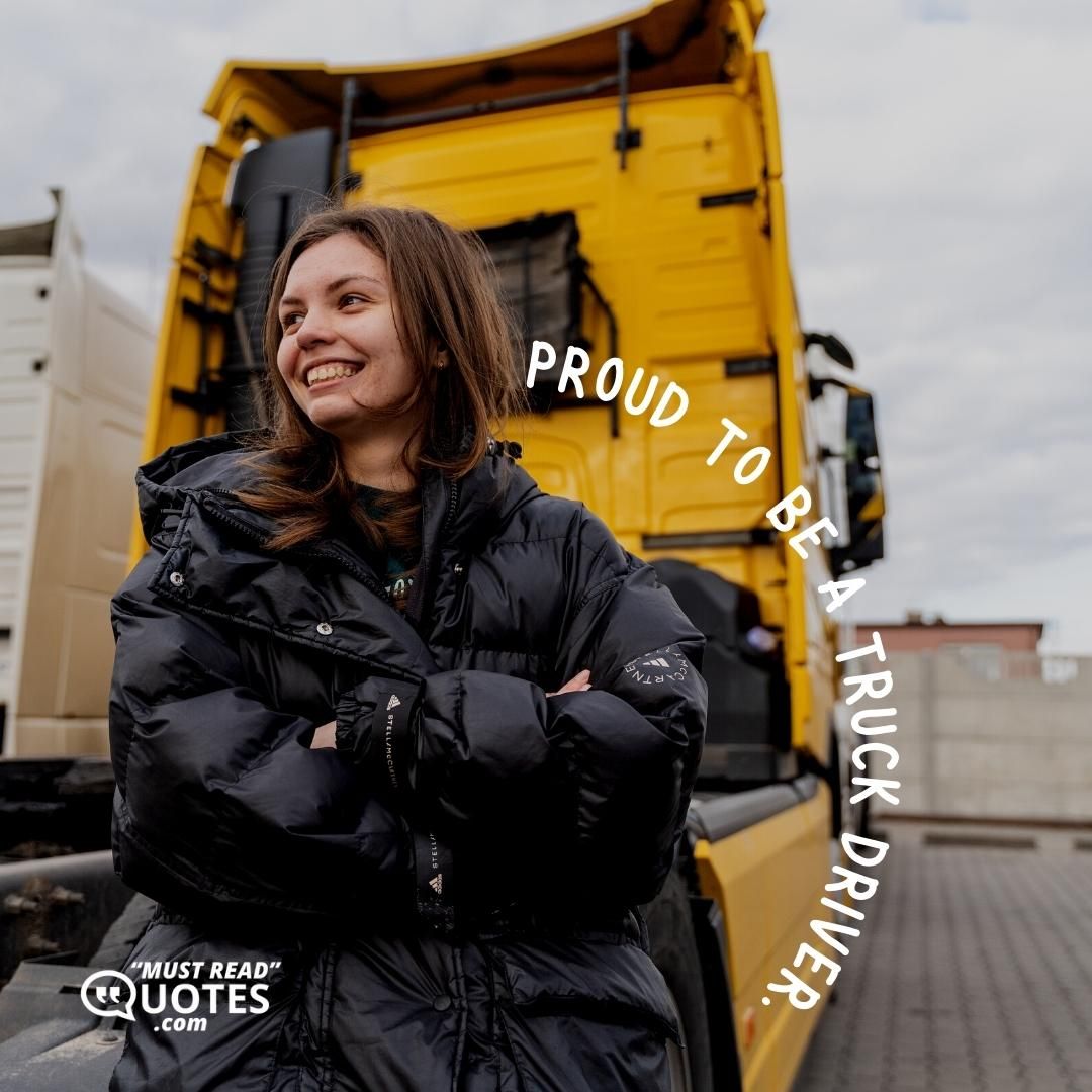 Proud to be a truck driver.