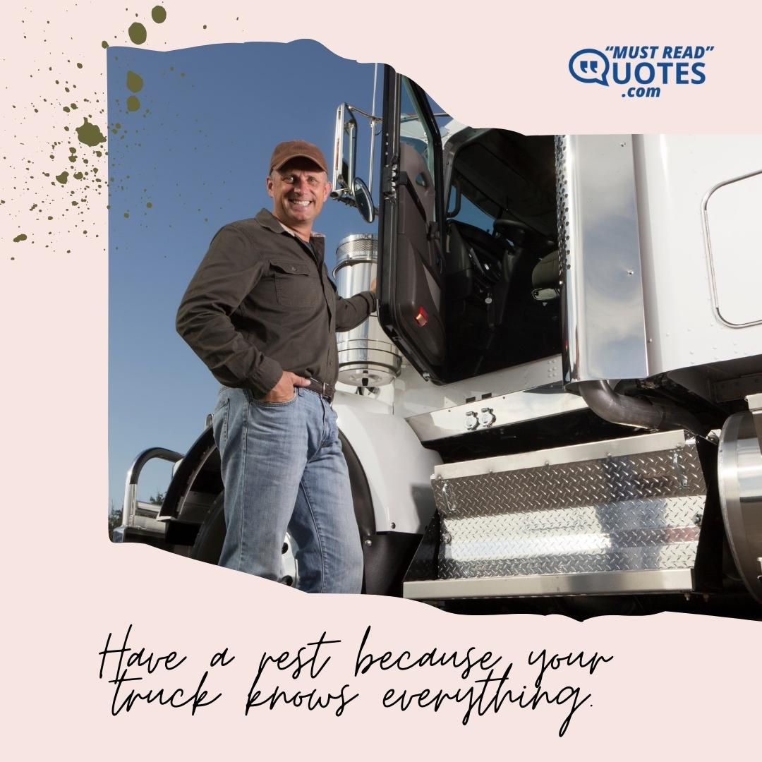 Have a rest because your truck knows everything.