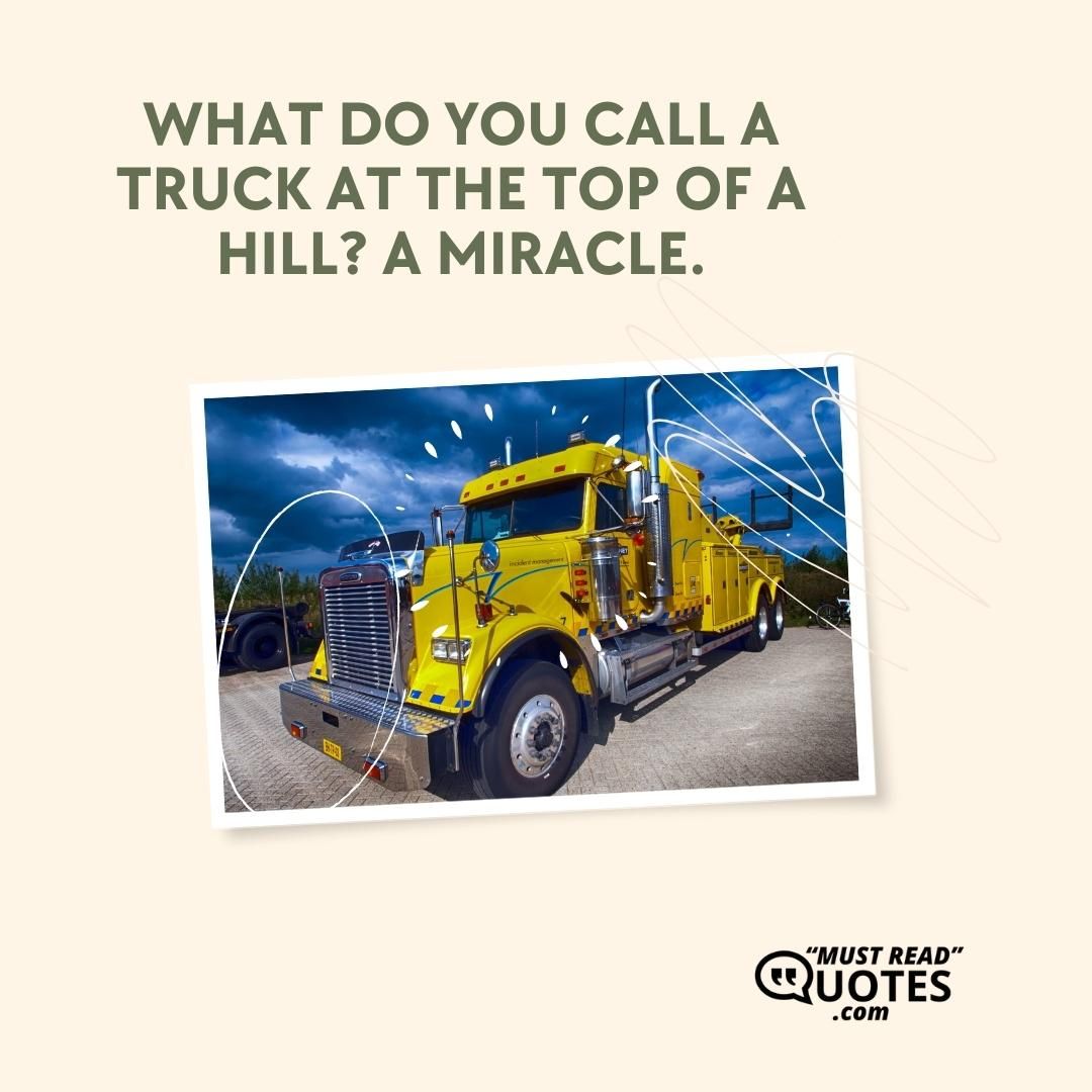 What do you call a truck at the top of a hill? A miracle.