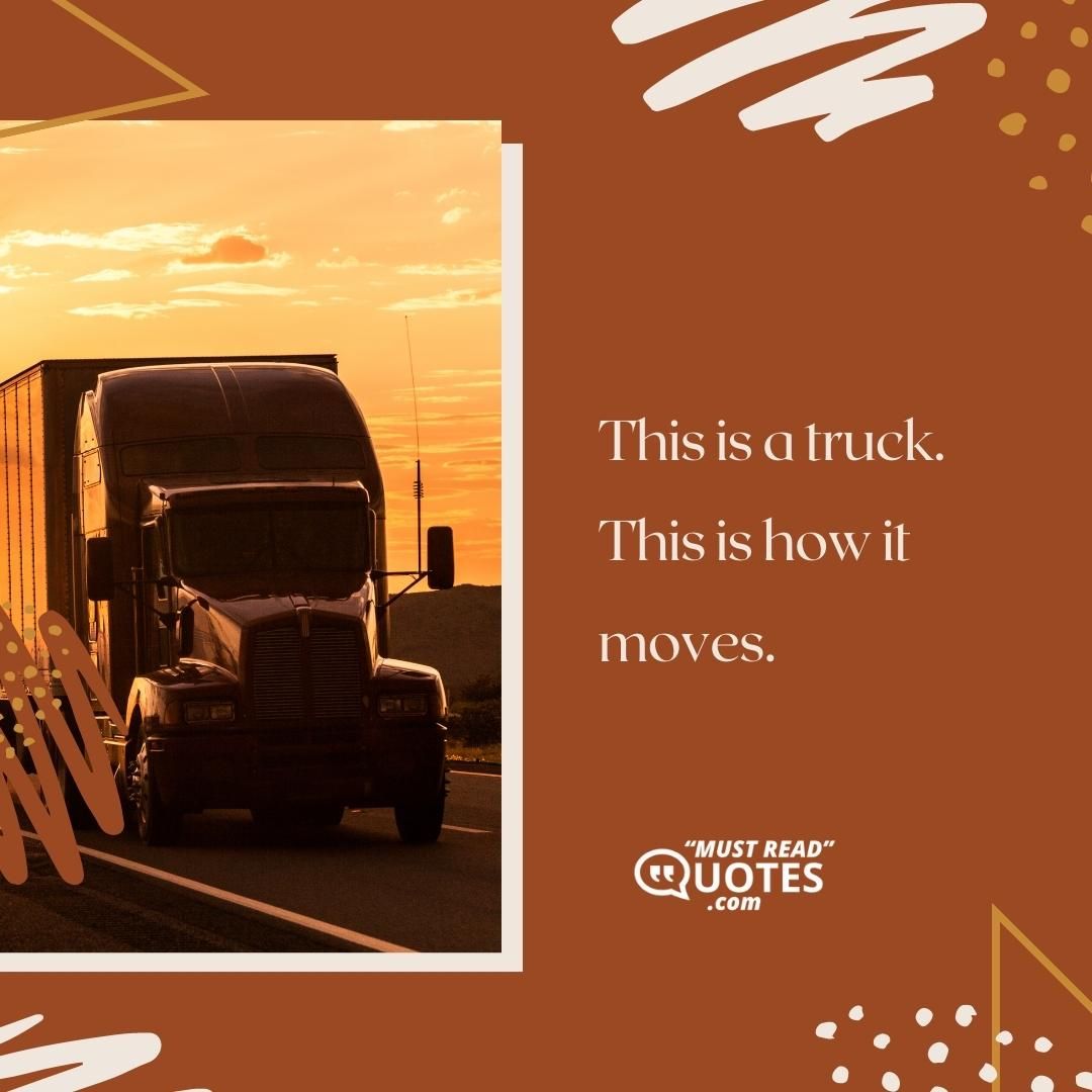 This is a truck. This is how it moves.