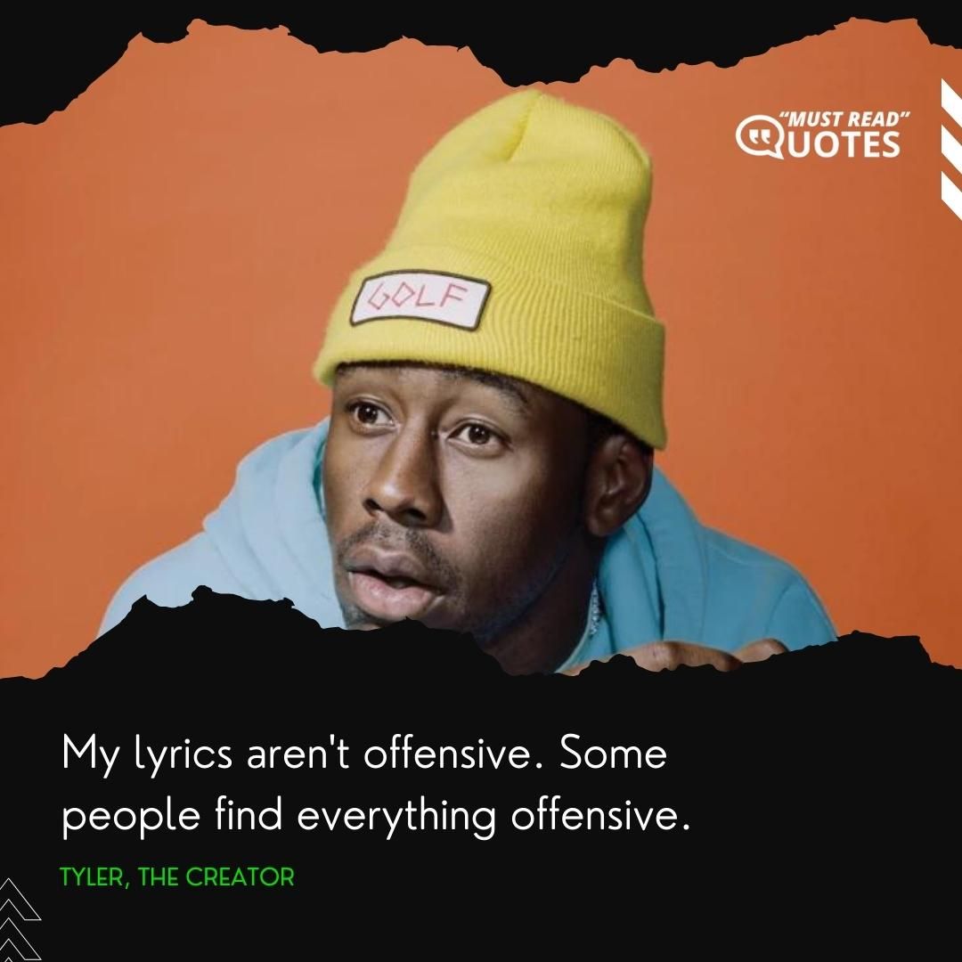 My lyrics aren't offensive. Some people find everything offensive.