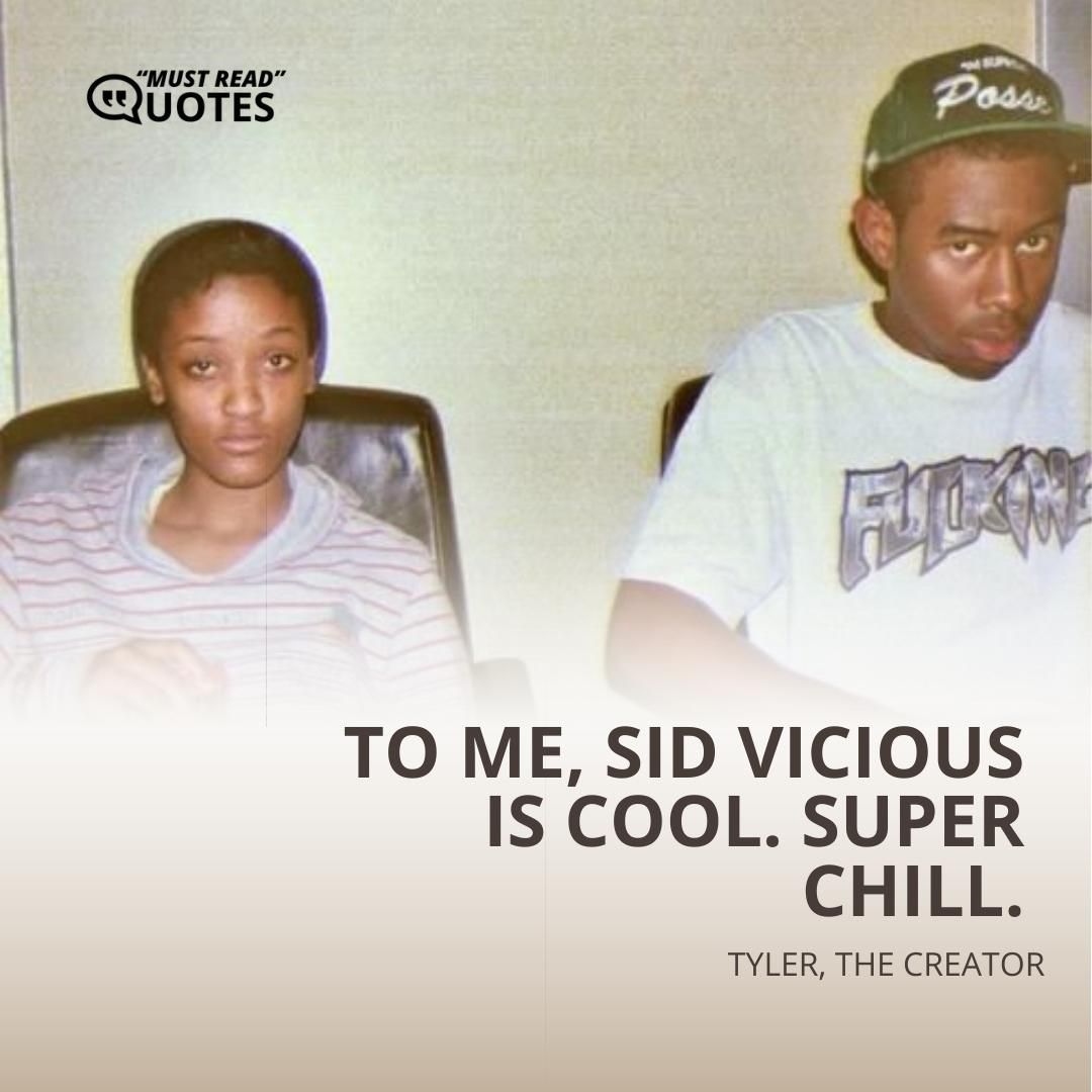 To me, Sid Vicious is cool. Super chill.
