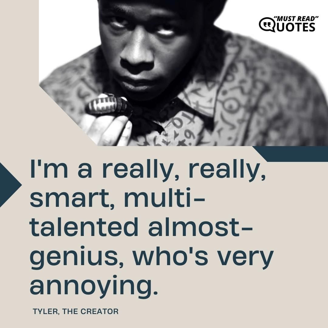 I'm a really, really, smart, multi-talented almost-genius, who's very annoying.