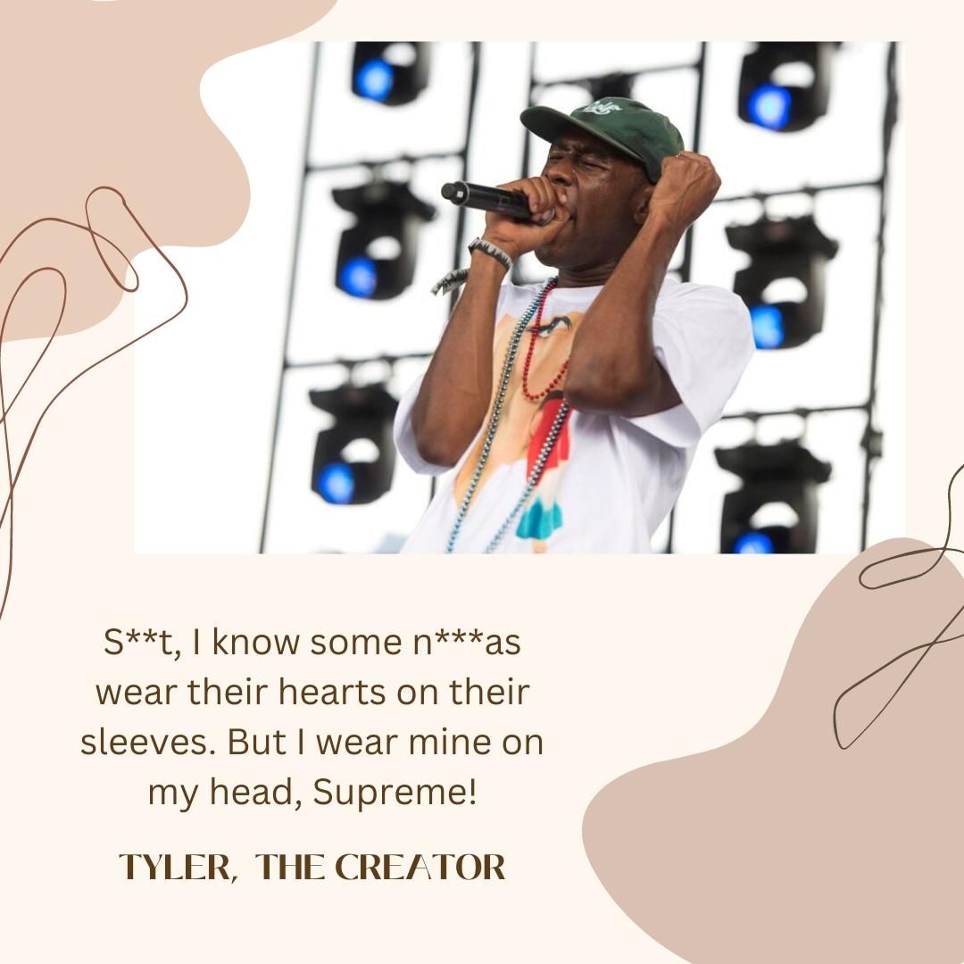 S**t, I know some n***as wear their hearts on their sleeves. But I wear mine on my head, Supreme!TYLER,