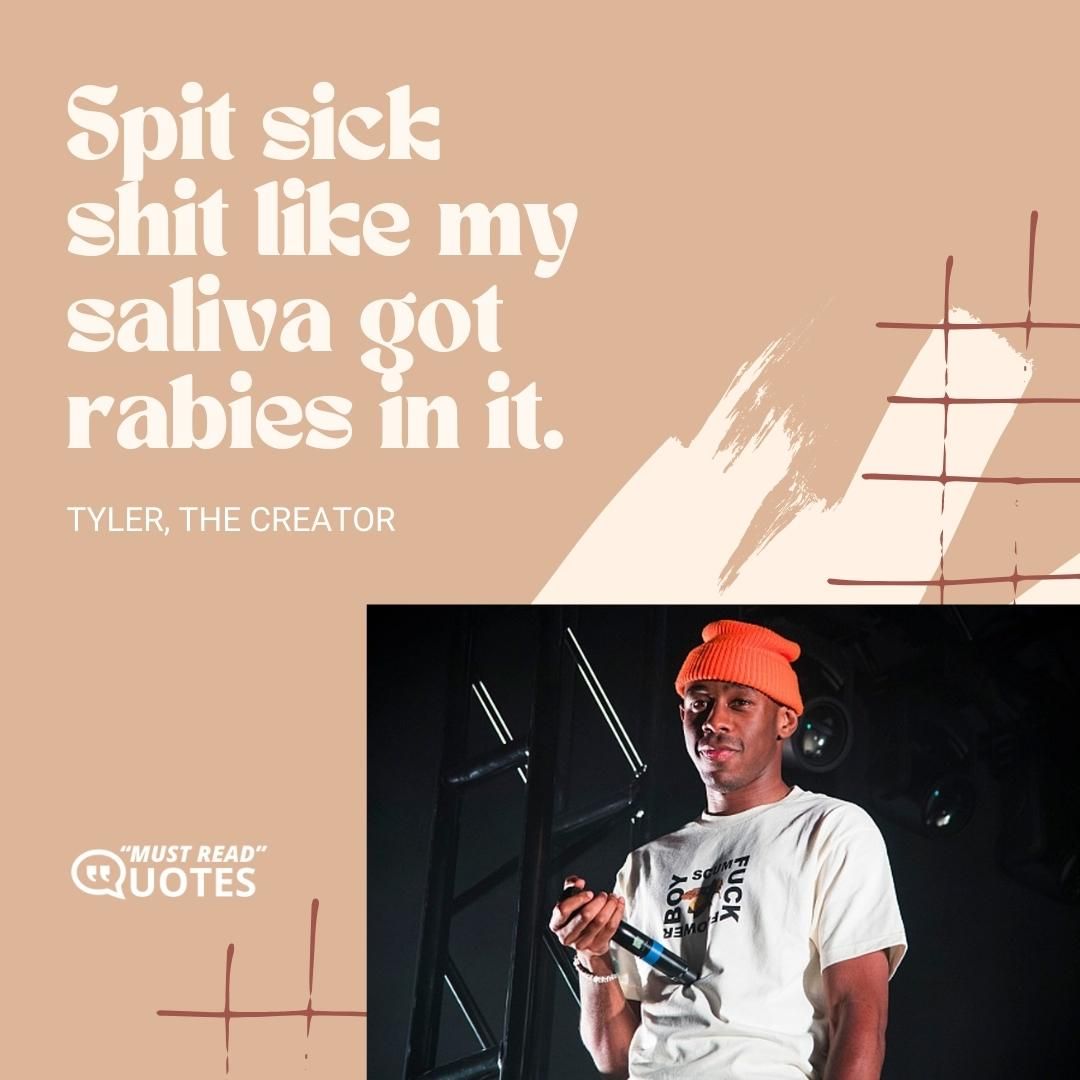 Spit sick shit like my saliva got rabies in it.