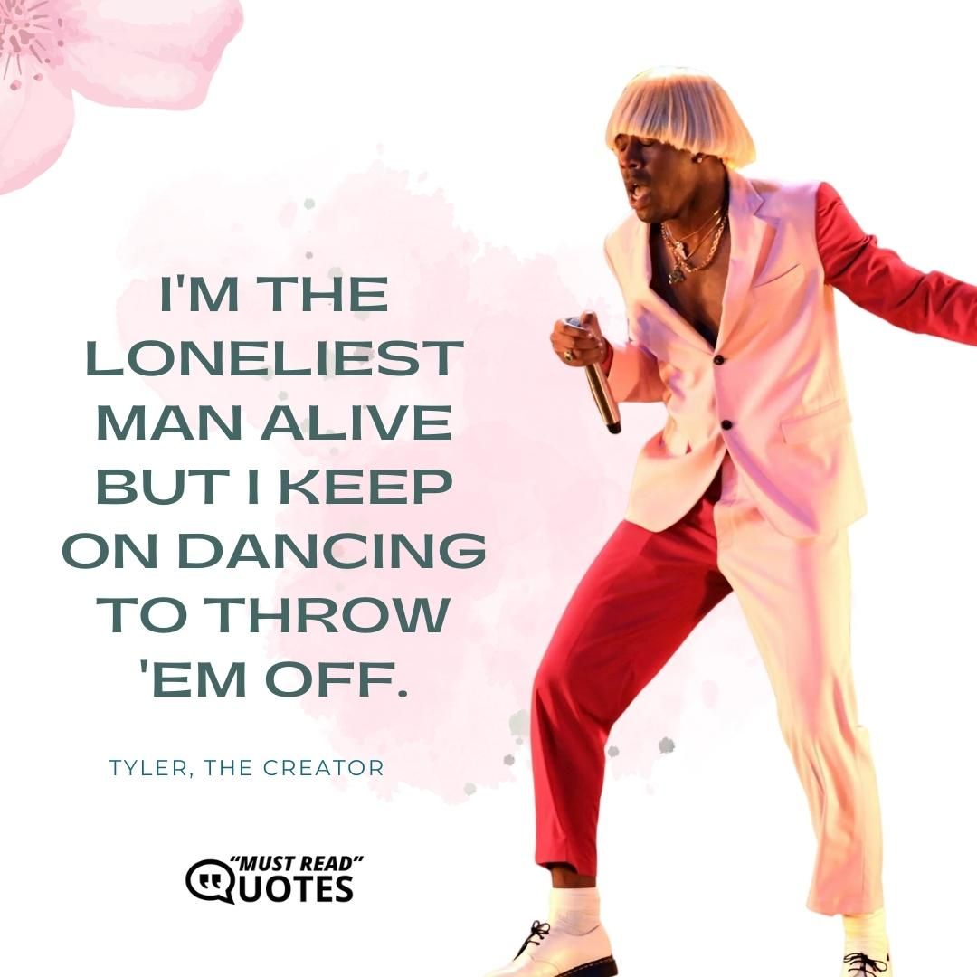 I'm the loneliest man alive But I keep on dancing to throw 'em off.