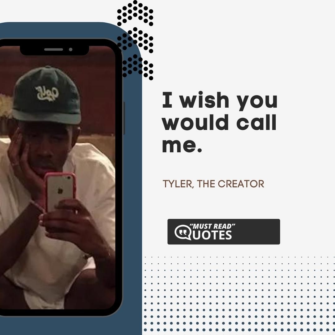 I wish you would call me.