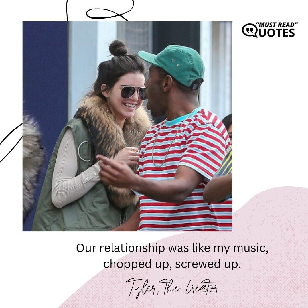 Our relationship was like my music, chopped up, screwed up.