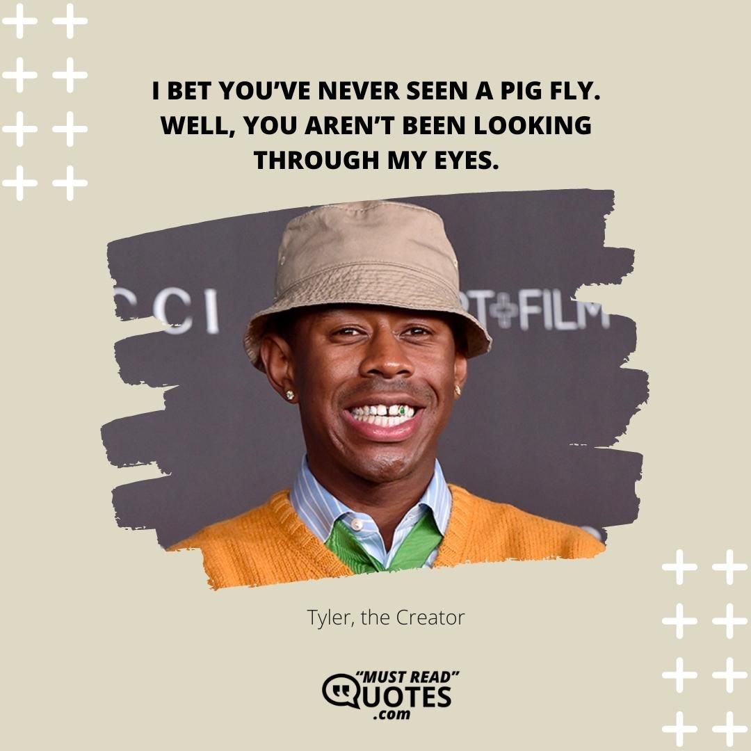 I bet you’ve never seen a pig fly. Well, you aren’t been looking through my eyes.