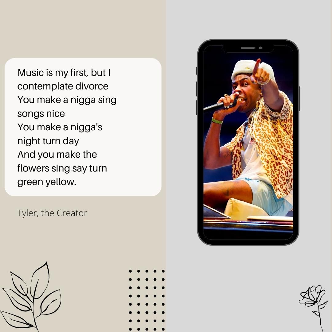 Music is my first, but I contemplate divorce You make a nigga sing songs nice You make a nigga's night turn day And you make the flowers sing say turn green yellow.