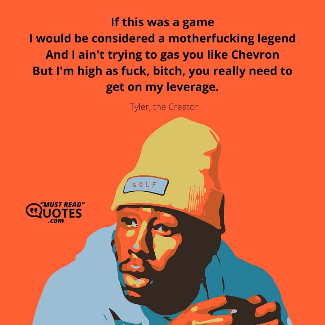 If this was a game I would be considered a motherfucking legend And I ain't trying to gas you like Chevron But I'm high as fuck, bitch, you really need to get on my leverage.