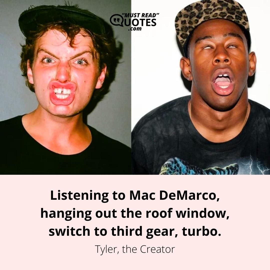 Listening to Mac DeMarco, hanging out the roof window, switch to third gear, turbo.