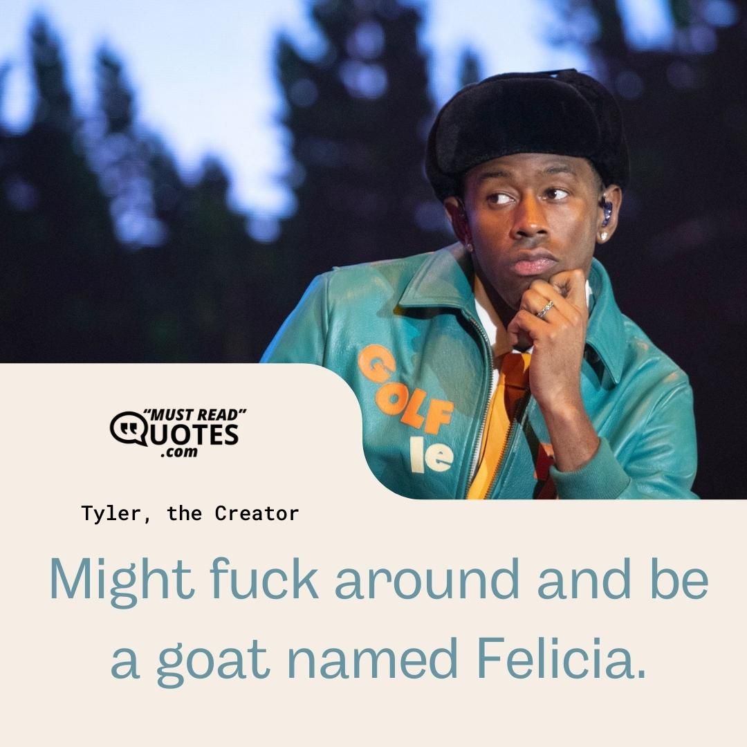 Might fuck around and be a goat named Felicia.