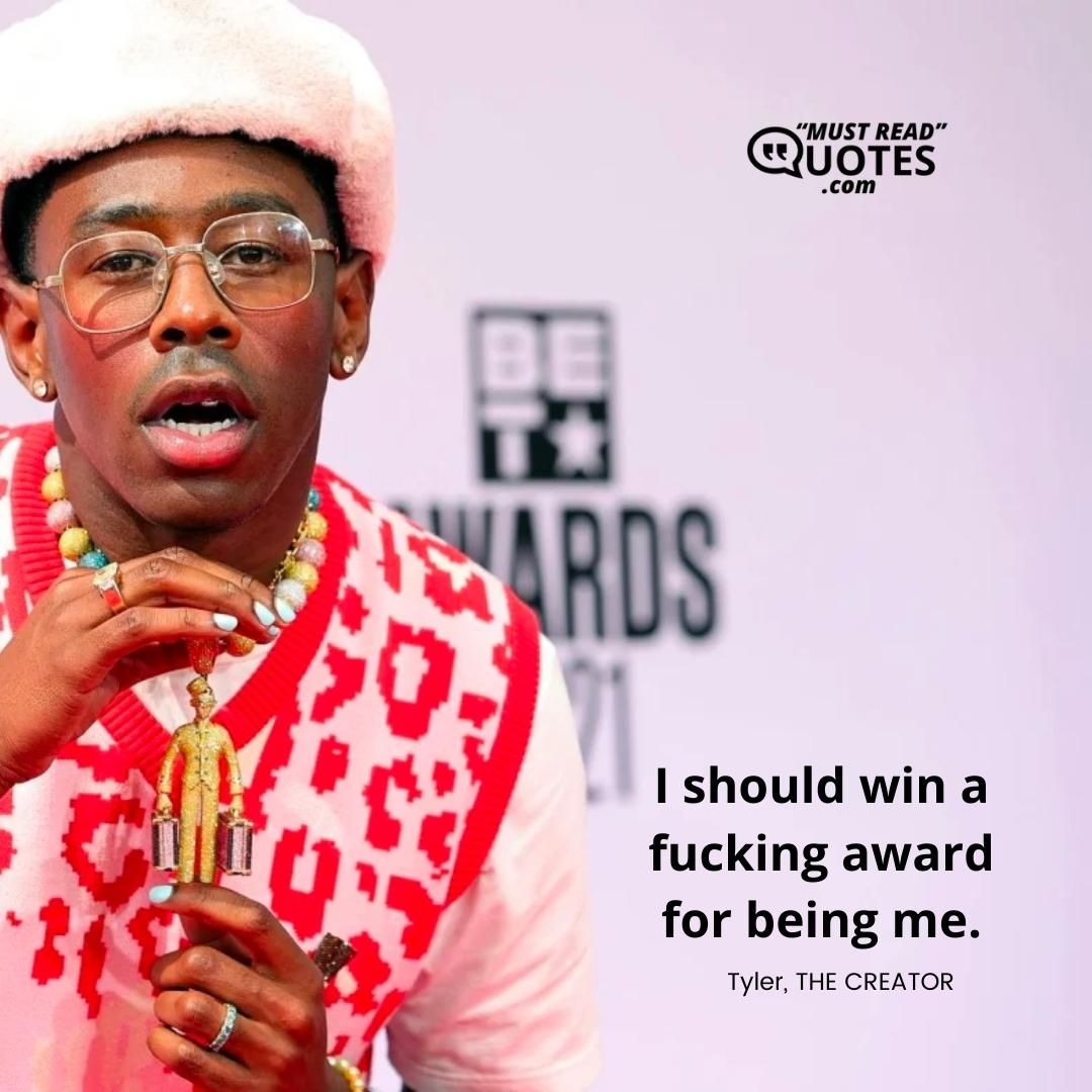 I should win a fucking award for being me.