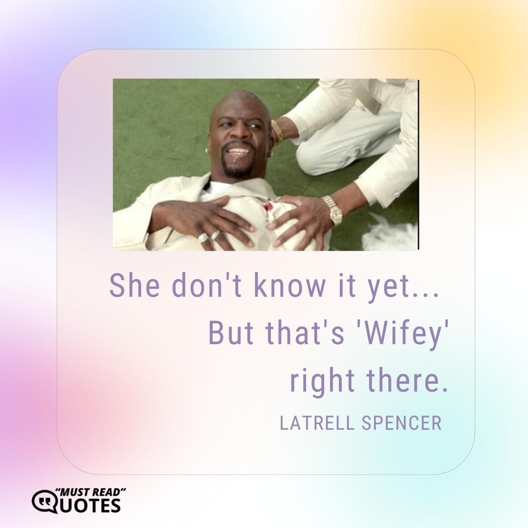 She don't know it yet... But that's 'Wifey' right there.