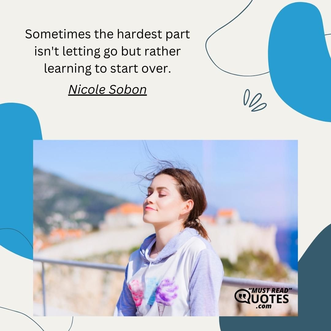Sometimes the hardest part isn't letting go but rather learning to start over.