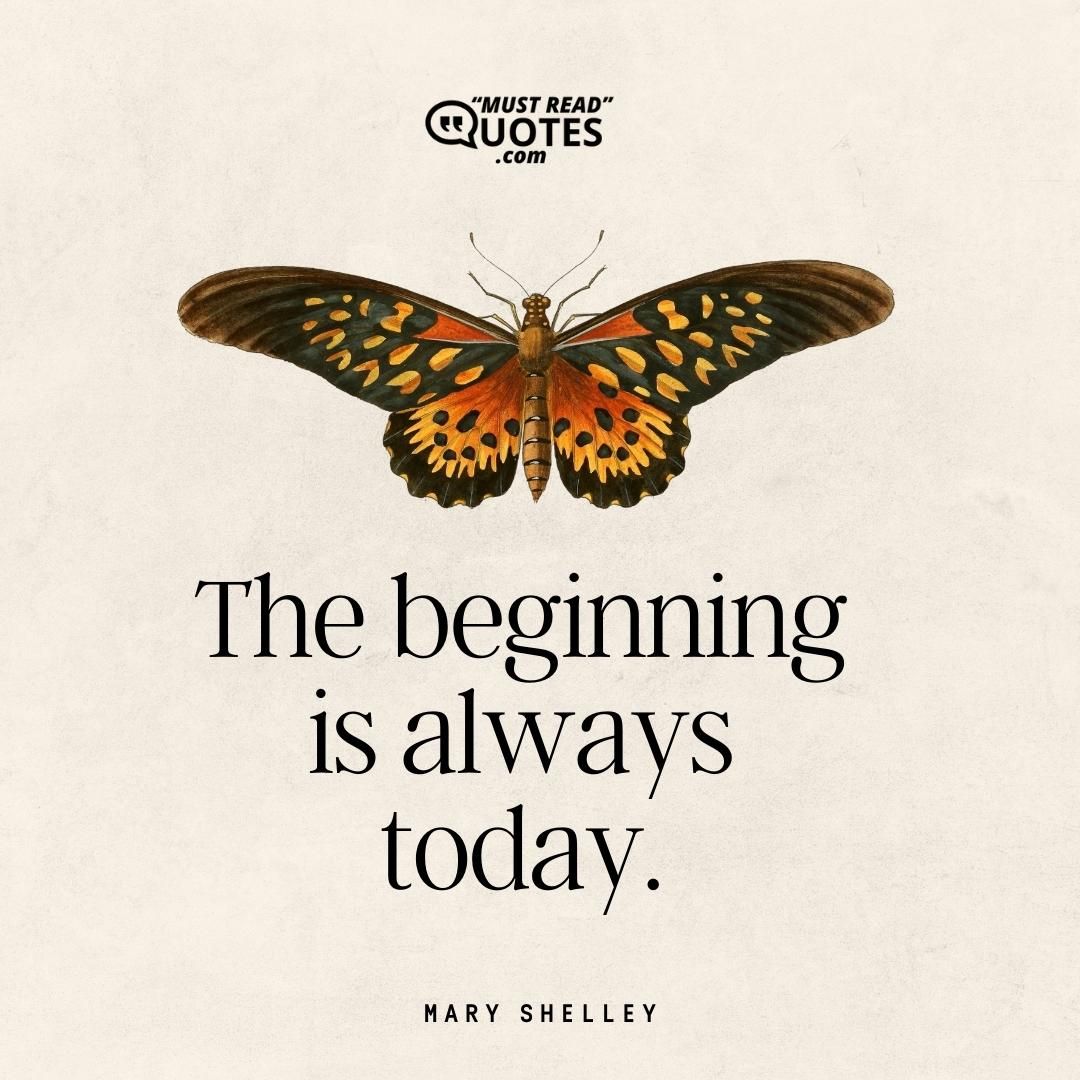 The beginning is always today.
