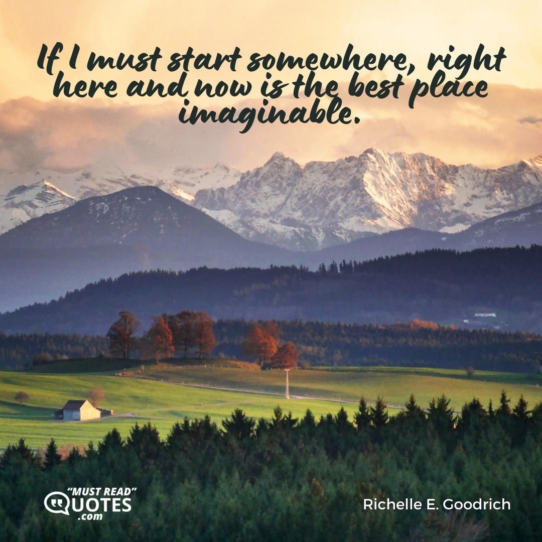 If I must start somewhere, right here and now is the best place imaginable.