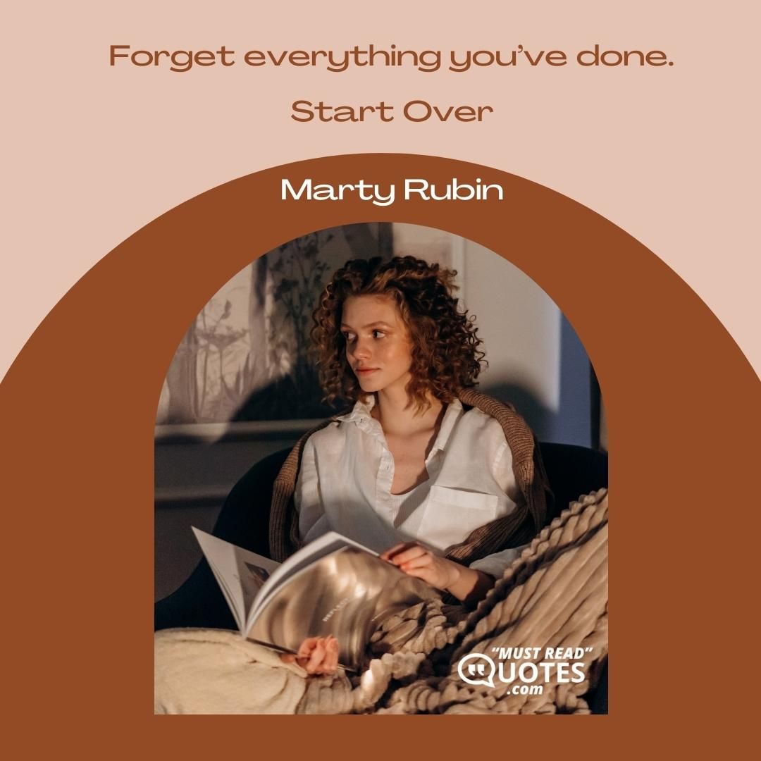 Forget everything you’ve done. Start over.